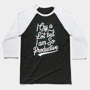 I cry a lot but I am so productive Baseball T-Shirt